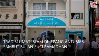TRADISI UMAT ISLAM DI JEPANG ANTUSIAS
SAMBUT BULAN SUCI RAMADHAN
 