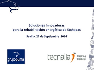 grupopuma
Soluciones Innovadoras
para la rehabilitación energética de fachadas
Sevilla, 27 de Septiembre 2016
 