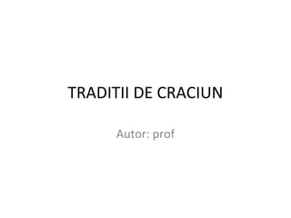 TRADITII DE CRACIUN

     Autor: prof
 
