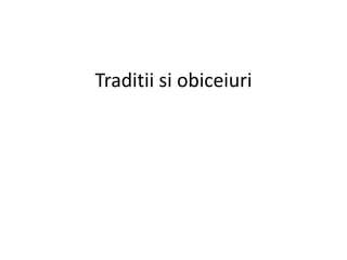 Traditii si obiceiuri
 