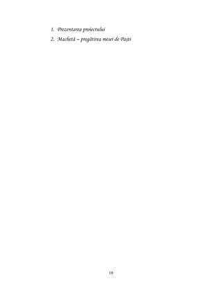 1. Prezentarea proiectului
2. Machetă – pregătirea mesei de Paşti




                             10
 