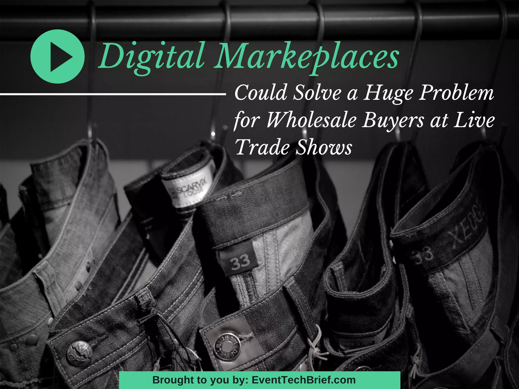 Digital Markeplaces
Could Solve a Huge Problem
for Wholesale Buyers at Live
Trade Shows
Brought to you by: EventTechBrief.com
 