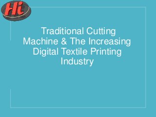 Traditional Cutting
Machine & The Increasing
Digital Textile Printing
Industry
 