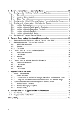 x
5 Development of Bamboo Joints for Tension ................................................ 59
5.1 Development of Joint Using the Hollowness of Bamboo ......................................... 60
5.1.1 Cam Joint ......................................................................................................... 60
5.1.2 Improved Nienhuys Joint.................................................................................. 61
5.1.3 Ellipse Plate Joint............................................................................................. 62
5.2 Development of Joint with Elements Attached Perpendicular to the Fibers............. 63
5.3 Developments of Lashing Joint Attached on the Outside ........................................ 64
5.3.1 Lashing Configuration ...................................................................................... 66
5.3.2 Lashing Joints with Twisting as Pre-Tensioning............................................... 70
5.3.3 Lashing Joints with Swage Stud Terminal........................................................ 71
5.3.4 Lashing Joints with Eye-Bolt ............................................................................ 72
5.3.5 Lashing Joints with Multi Knots ........................................................................ 74
5.4 Comparison of Proposed Bamboo Joints................................................................. 76
6 Tension Tests on Lashing-based Bamboo Joints ........................................ 83
6.1 Understanding the Mechanism of Force Transfer in the Joint ................................. 83
6.2 Radial Compression Tests on Bamboo Tubes......................................................... 88
6.2.1 Methods and Materials..................................................................................... 89
6.2.2 Results ............................................................................................................. 91
6.2.3 Discussion........................................................................................................ 93
6.3 Tension Tests on Lashing Joint with Eye-Bolt ......................................................... 98
6.3.1 Methods and Materials..................................................................................... 98
6.3.2 Calculations.................................................................................................... 100
6.3.3 Results ........................................................................................................... 108
6.3.4 Discussions .................................................................................................... 111
6.4 Tension Tests on Bamboo Joint with Multi Knots .................................................. 119
6.4.1 Method and Materials..................................................................................... 119
6.4.2 Calculations.................................................................................................... 122
6.4.3 Results ........................................................................................................... 124
6.4.4 Discussions .................................................................................................... 127
7 Applications of the Joints............................................................................. 131
7.1 Design Considerations........................................................................................... 131
7.1.1 Factor of Safety.............................................................................................. 131
7.1.2 Customization of the Tensile Strength of Bamboo Joint with Multi Knots ...... 133
7.1.3 Using Joint for Bamboo with Different Properties and Different Rings........... 136
7.2 Applications of the Proposed Lashing Based Bamboo Joints................................ 138
7.2.1 Bamboo Space Structure ............................................................................... 139
7.2.2 Bamboo Tensegrity Sculpture........................................................................ 140
7.2.3 Bamboo Bridge............................................................................................... 143
8 Conclusions and Suggestions for Further Works ...................................... 149
8.1 Conclusions ........................................................................................................... 149
8.2 Suggestions for Further Works .............................................................................. 152
Bibliography.......................................................................................................... 153
 