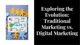 Exploring the
Evolution:
Traditional
Marketing vs.
Digital Marketing
Exploring the
Evolution:
Traditional
Marketing vs.
Digital Marketing
 