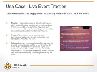 Use Case: Live Event Traction
Goal: Understand the engagement happening with their brand at a live event.
21
1. Situation:...