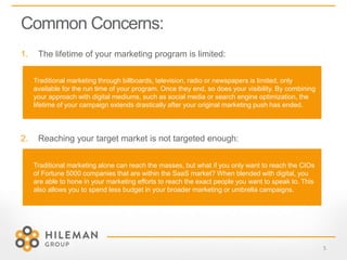 Common Concerns:
5
1. The lifetime of your marketing program is limited:
2. Reaching your target market is not targeted en...