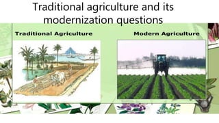 Traditional agriculture and its
modernization questions
Traditional agriculture and its
modernization questions
 