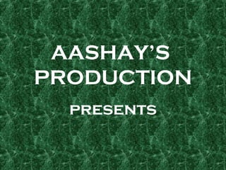 AASHAY’S
PRODUCTION
presents
 