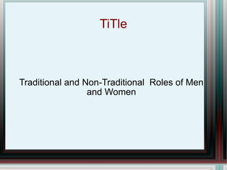 TiTle Traditional and Non-Traditional  Roles of Men and Women 