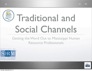 Traditional and
                          Social Channels
                    Getting the Word Out to Mississippi Human
                              Resource Professionals




Sunday, December 30, 12
 
