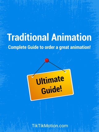 Traditional Animation
Ultimate
Guide!
TikTikMotion.com
Complete Guide to order a great animation!
 