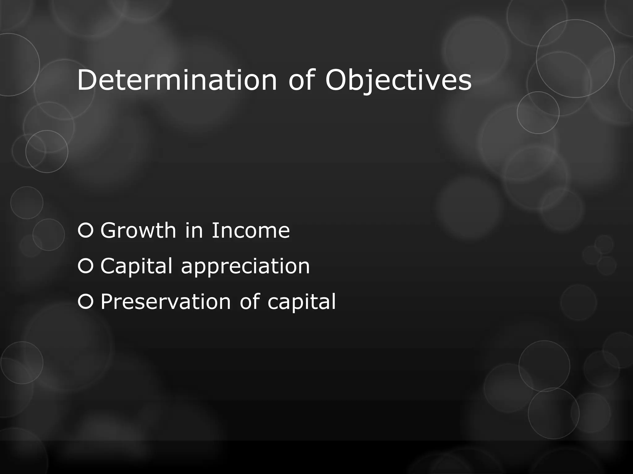 Determination of Objectives
Growth in Income
Capital appreciation
Preservation of capital