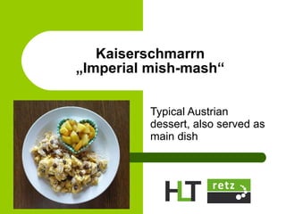 Typical Austrian dessert, also served as main dish Kaiserschmarrn „Imperial mish-mash“ 