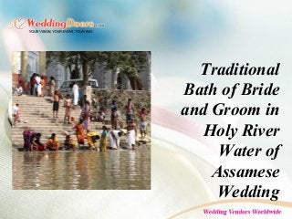 Traditional
Bath of Bride
and Groom in
Holy River
Water of
Assamese
Wedding
 