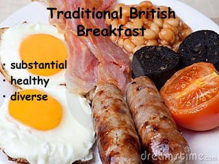 Traditional British
            Breakfast

• substantial
• healthy
• diverse
 