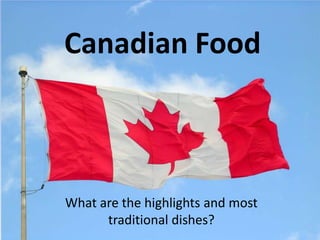 Canadian Food



What are the highlights and most
      traditional dishes?
 