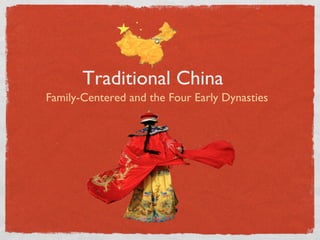 Traditional China	

Family-Centered and the Four Early Dynasties	

 
