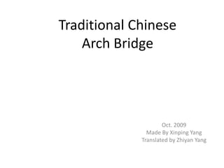 Traditional Chinese Arch Bridge Oct. 2009 Made By Xinping Yang Translated by Zhiyan Yang 