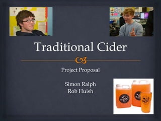 Traditional Cider Project Proposal Simon Ralph Rob Huish 