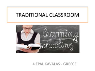 TRADITIONAL CLASSROOM
4 EPAL KAVALAS - GREECE
 