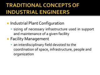  Industrial Plant Configuration
 sizing of necessary infrastructure used in support
and maintenance of a given facility
 Facility Management
 an interdisciplinary field devoted to the
coordination of space, infrastructure, people and
organization
 