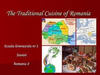 The Traditional Cuisine of Romania

Scoala Gimnaziala nr.1
Saveni
Romania 2

 