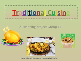 T r a d i t i o n a l   C u i s i n e e-Twinning project Group 42 Carla  Tabai  IIS &quot;S.G. Bosco&quot; - Viadana (MN) - ITALY 