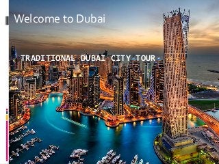 TRADITIONAL DUBAI CITY TOUR
Welcome to Dubai
 