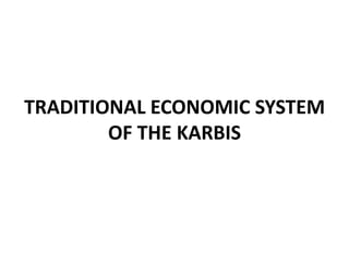 TRADITIONAL ECONOMIC SYSTEM
OF THE KARBIS
 