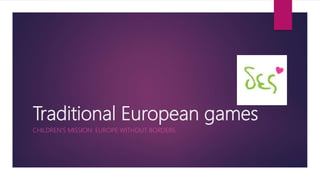Traditional European games
CHILDREN'S MISSION: EUROPE WITHOUT BORDERS
 