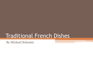 Traditional French Dishes
By Michael Schamis
 