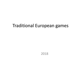 Traditional European games
2018
 