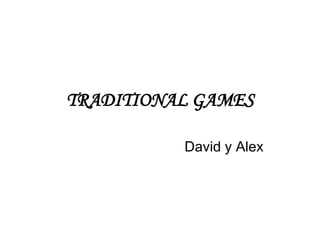 TRADITIONAL GAMES

          David y Alex
 