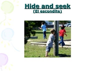 Hide and seek
  (El escondite)
 