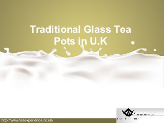 Traditional Glass Tea
                     Pots in U.K




http://www.teaexperience.co.uk/
 