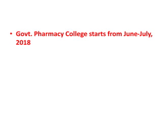 • Govt. Pharmacy College starts from June-July,
2018
 