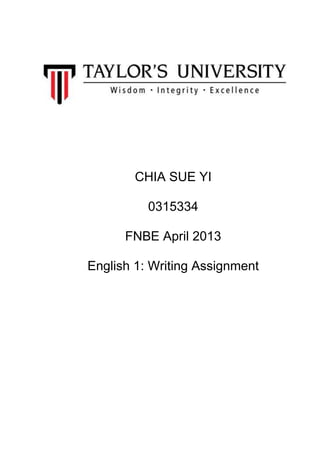 CHIA SUE YI
0315334
FNBE April 2013
English 1: Writing Assignment
 