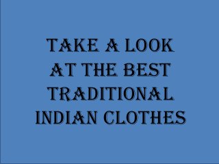 Take a look
  at the best
  traditional
Indian clothes
 