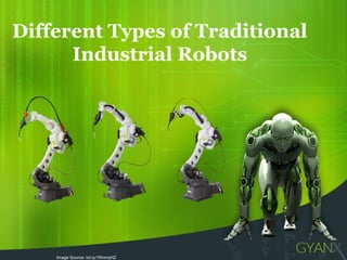 Different Types of Traditional
Industrial Robots
Image Source: bit.ly/1RnmqHZ
 