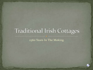 2360 Years In The Making. Traditional Irish Cottages 