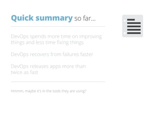DevOps spends more time on improving
things and less time fixing things
DevOps recovers from failures faster
DevOps releases apps more than
twice as fast
Quick summary so far...
Hmmm, maybe it's in the tools they are using?
 