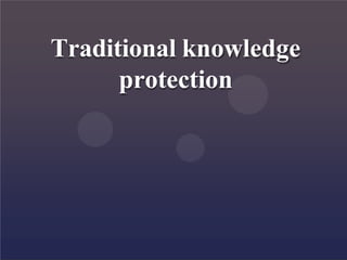 Traditional knowledge
protection
 