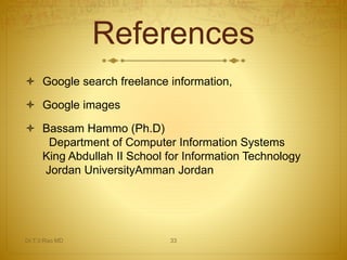 References
 Google search freelance information,
 Google images
 Bassam Hammo (Ph.D)
Department of Computer Information Systems
King Abdullah II School for Information Technology
Jordan UniversityAmman Jordan
Dr.T.V.Rao MD 33
 