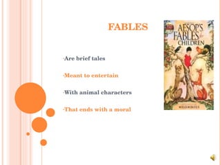 FABLES Are brief tales Meant to entertain With animal characters That ends with a moral 