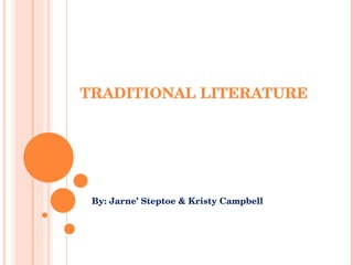 TRADITIONAL LITERATURE By: Jarne’ Steptoe & Kristy Campbell 