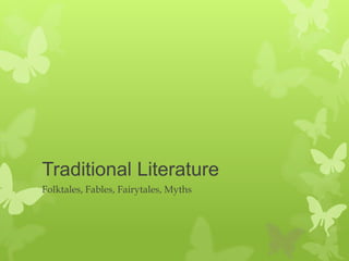 Traditional Literature
Folktales, Fables, Fairytales, Myths
 