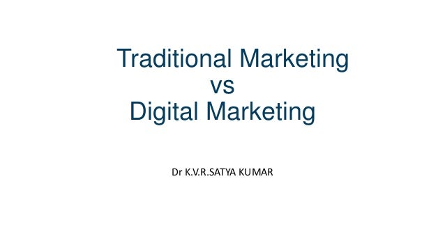 Traditional Marketing
vs
Digital Marketing
Dr K.V.R.SATYA KUMAR
 