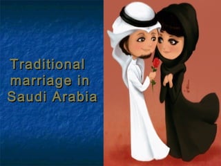 TraditionalTraditional
marriage inmarriage in
Saudi ArabiaSaudi Arabia
 