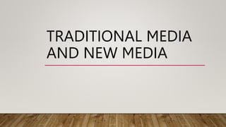 TRADITIONAL MEDIA
AND NEW MEDIA
 